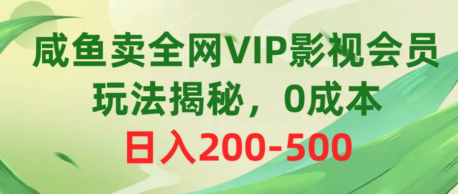 咸鱼卖全网VIP影视会员，玩法揭秘，0成本日入200-500-俗人博客网