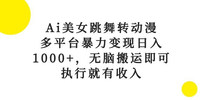 Ai美女跳舞转动漫，多平台暴力变现日入1000+，无脑搬运即可，执行就有收入-俗人博客网