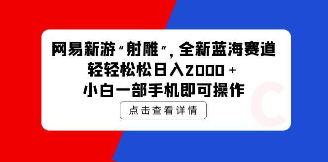 网易新游 射雕 全新蓝海赛道，轻松日入2000＋小白一部手机即可操作-俗人博客网