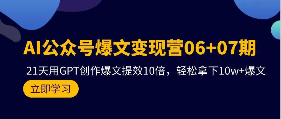 AI公众号爆文变现营06+07期，21天用GPT创作爆文提效10倍，轻松拿下10w+爆文-俗人博客网