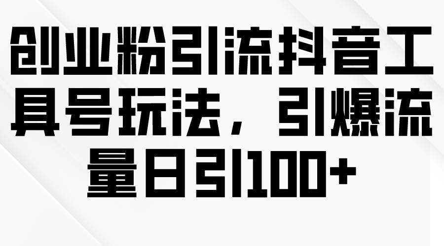 创业粉引流抖音工具号玩法，引爆流量日引100+-俗人博客网