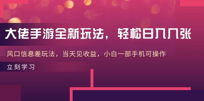 大佬手游全新玩法，轻松日入几张，风口信息差玩法，当天见收益，小白一...-俗人博客网