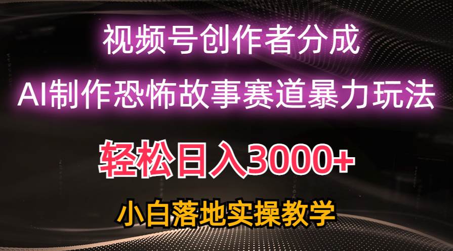 日入3000+，视频号AI恐怖故事赛道暴力玩法，轻松过原创，小白也能轻松上手-俗人博客网