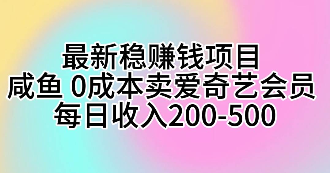 最新稳赚钱项目 咸鱼 0成本卖爱奇艺会员 每日收入200-500-俗人博客网