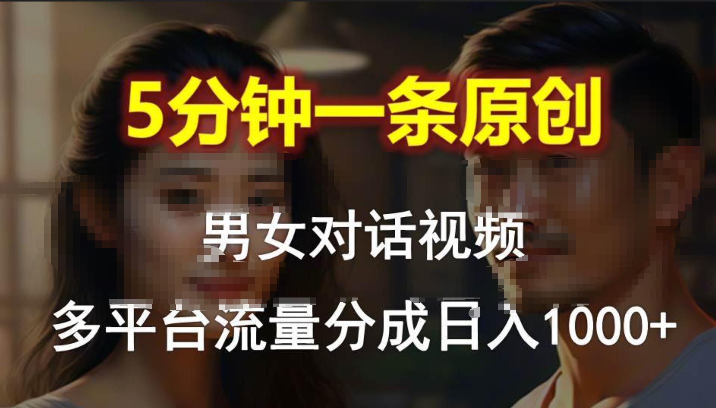 男女对话，5分钟1条原创视频，多平台流量分成，日入1000+-俗人博客网