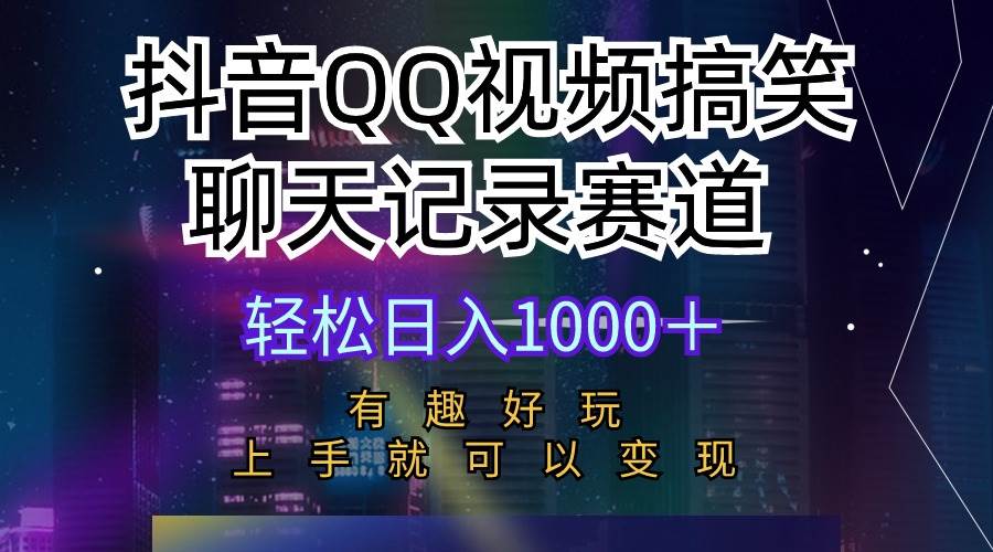 抖音QQ视频搞笑聊天记录赛道 有趣好玩 新手上手就可以变现 轻松日入1000＋-俗人博客网