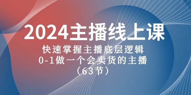 2024主播线上课，快速掌握主播底层逻辑，0-1做一个会卖货的主播（63节课）-俗人博客网