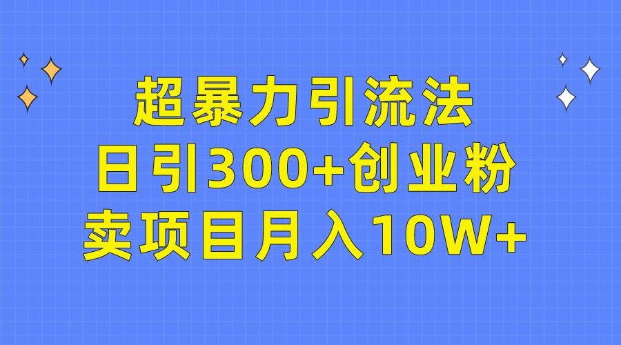 超暴力引流法，日引300+创业粉，卖项目月入10W+-俗人博客网