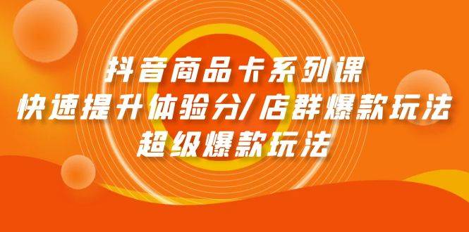 抖音商品卡系列课：快速提升体验分/店群爆款玩法/超级爆款玩法-俗人博客网