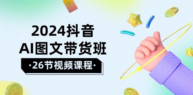 2024抖音AI图文带货班：在这个赛道上  乘风破浪 拿到好效果（26节课）-俗人博客网