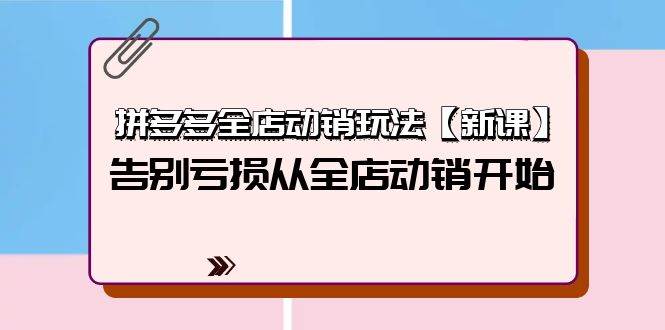 拼多多全店动销玩法【新课】，告别亏损从全店动销开始（4节视频课）-俗人博客网