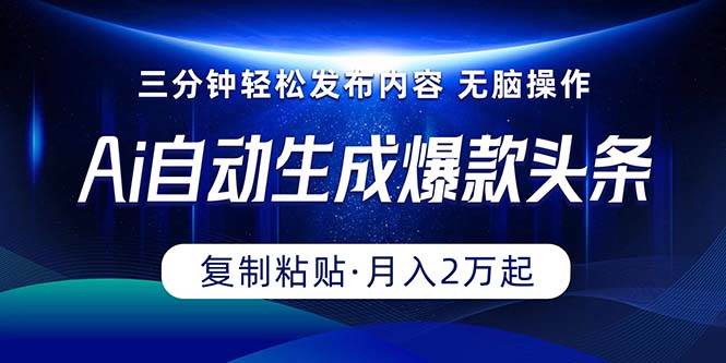 Ai一键自动生成爆款头条，三分钟快速生成，复制粘贴即可完成， 月入2万+-俗人博客网