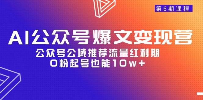 AI公众号爆文-变现营06期，公众号公域推荐流量红利期，0粉起号也能10w+-俗人博客网