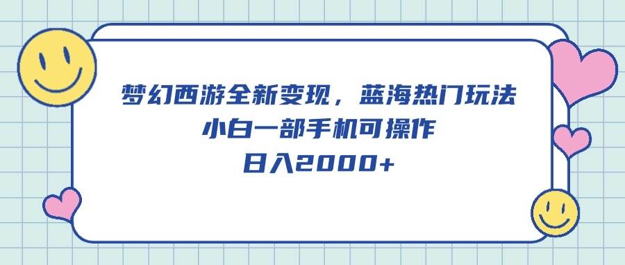 梦幻西游全新变现，蓝海热门玩法，小白一部手机可操作，日入2000+-俗人博客网