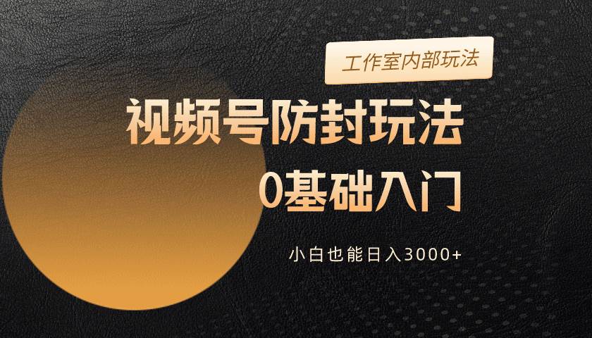 2024视频号升级防封玩法，零基础入门，小白也能日入3000+-俗人博客网