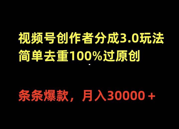 视频号创作者分成3.0玩法，简单去重100%过原创，条条爆款，月入30000＋-俗人博客网