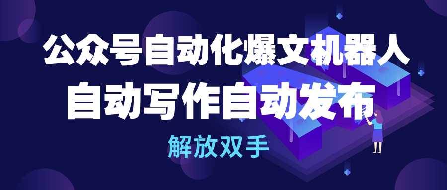 公众号流量主自动化爆文机器人，自动写作自动发布，解放双手-俗人博客网